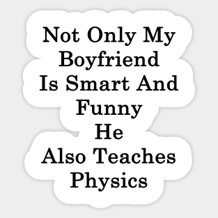 Not Only My Boyfriend Is Smart And Funny He Also Teaches Physics Sticker